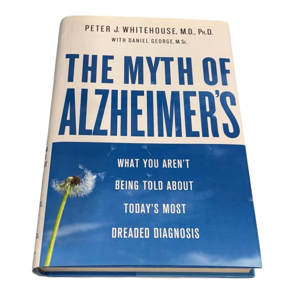 The Myth of Alzheimer's Peter J. Whitehouse Hardcover 2008 St. Martin's Press